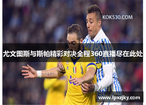 尤文图斯与斯帕精彩对决全程360直播尽在此处