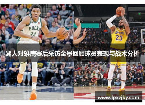 湖人对雄鹿赛后采访全景回顾球员表现与战术分析